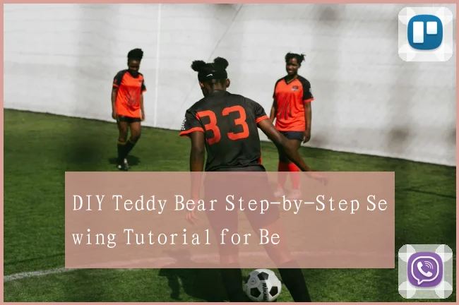 DIY Teddy Bear Step-by-Step Sewing Tutorial for Be