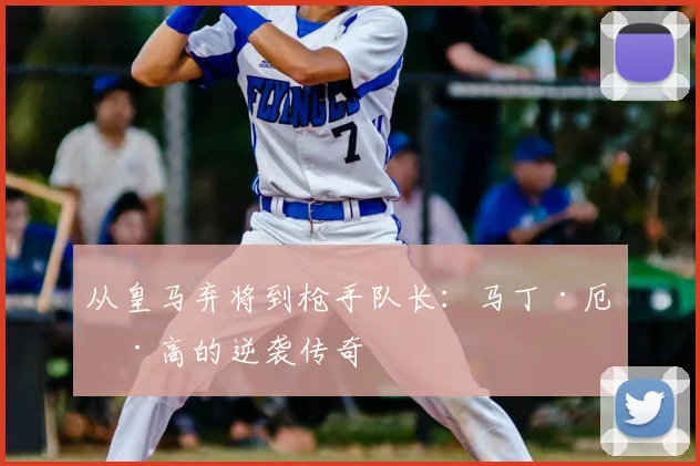 从皇马弃将到枪手队长：马丁·厄德高的逆袭传奇