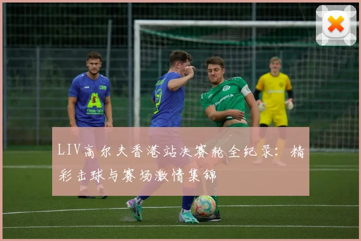 LIV高尔夫香港站决赛轮全纪录：精彩击球与赛场激情集锦