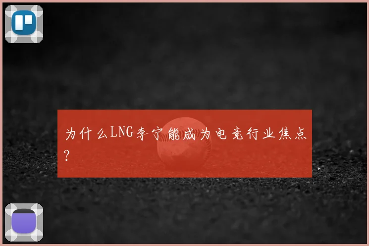 为什么LNG李宁能成为电竞行业焦点？